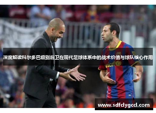 深度解读科尔多巴级别后卫在现代足球体系中的战术价值与球队核心作用