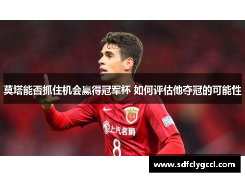 莫塔能否抓住机会赢得冠军杯 如何评估他夺冠的可能性